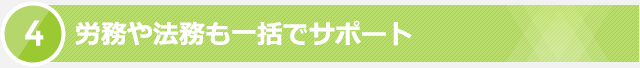 4. 労務や法務も一括でサポート